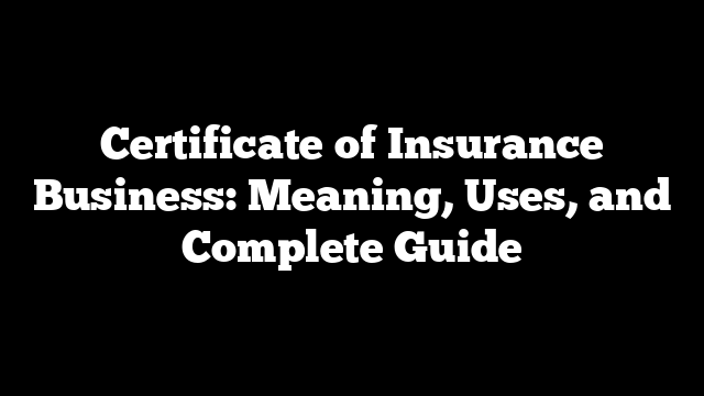 Certificate of Insurance Business: Meaning, Uses, and Complete Guide