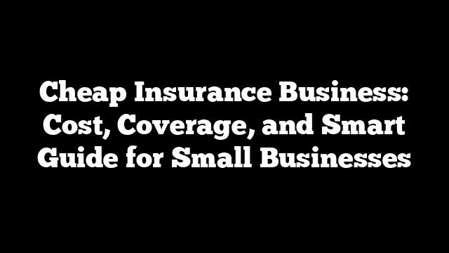 Cheap Insurance Business: Cost, Coverage, and Smart Guide for Small Businesses