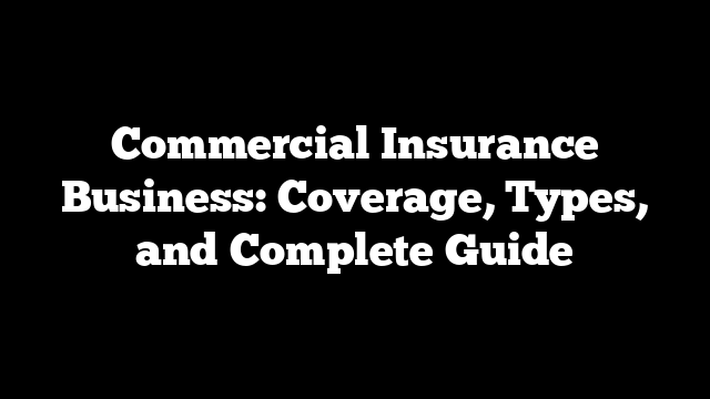 Commercial Insurance Business: Coverage, Types, and Complete Guide