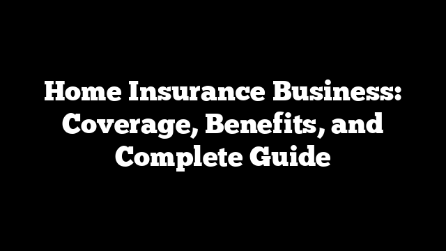 Home Insurance Business: Coverage, Benefits, and Complete Guide