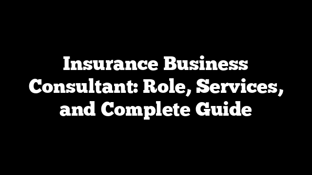 Insurance Business Consultant: Role, Services, and Complete Guide