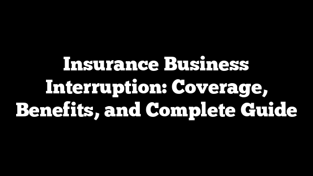 Insurance Business Interruption: Coverage, Benefits, and Complete Guide