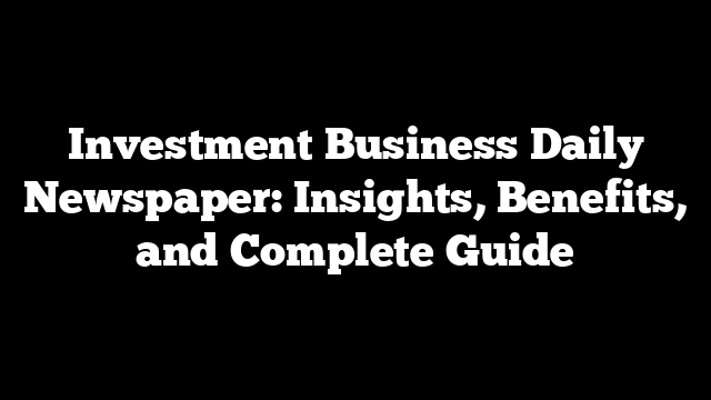 Investment Business Daily Newspaper: Insights, Benefits, and Complete Guide