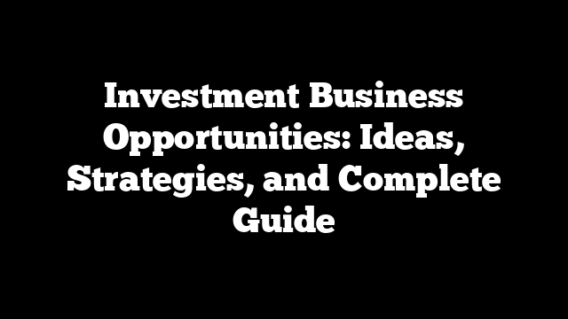 Investment Business Opportunities: Ideas, Strategies, and Complete Guide