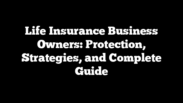 Life Insurance Business Owners: Protection, Strategies, and Complete Guide