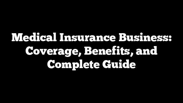 Medical Insurance Business: Coverage, Benefits, and Complete Guide