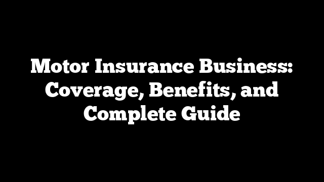 Motor Insurance Business: Coverage, Benefits, and Complete Guide
