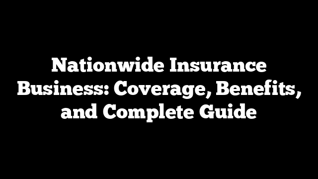 Nationwide Insurance Business: Coverage, Benefits, and Complete Guide