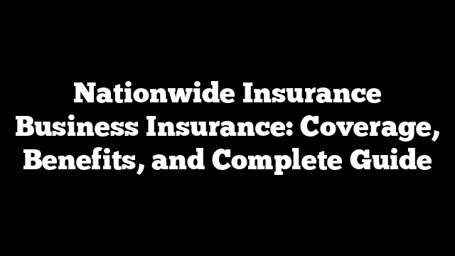 Nationwide Insurance Business Insurance: Coverage, Benefits, and Complete Guide