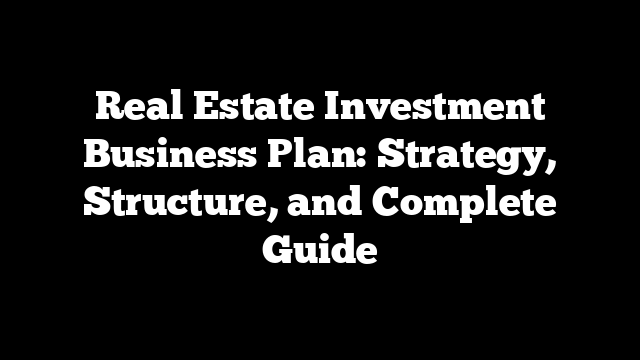 Real Estate Investment Business Plan: Strategy, Structure, and Complete Guide