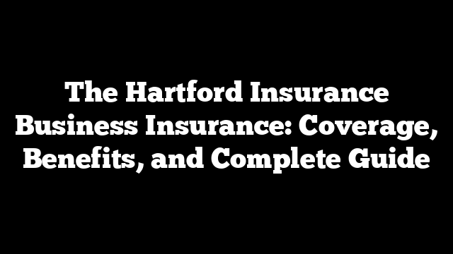 The Hartford Insurance Business Insurance: Coverage, Benefits, and Complete Guide